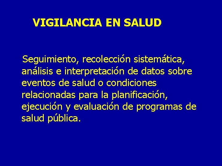 VIGILANCIA EN SALUD Seguimiento, recolección sistemática, análisis e interpretación de datos sobre eventos de