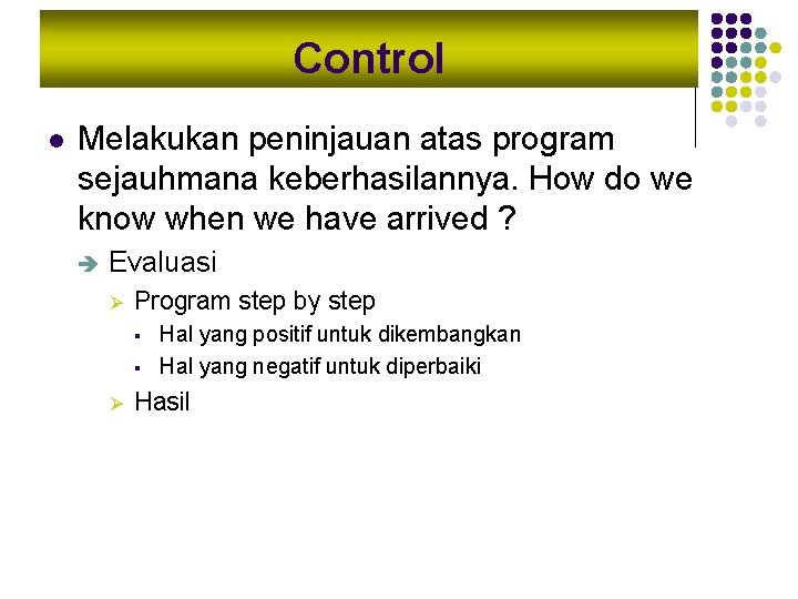 Control l Melakukan peninjauan atas program sejauhmana keberhasilannya. How do we know when we