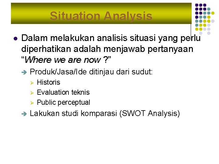 Situation Analysis l Dalam melakukan analisis situasi yang perlu diperhatikan adalah menjawab pertanyaan “Where