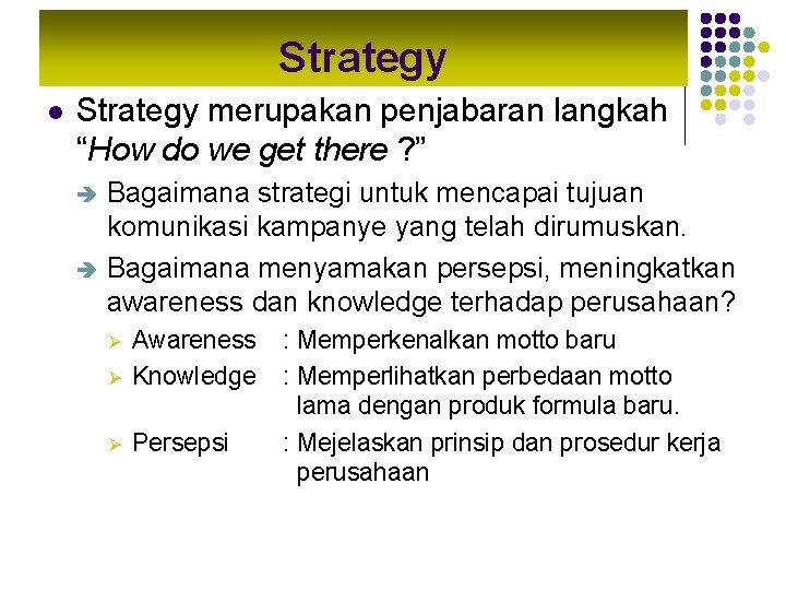 Strategy l Strategy merupakan penjabaran langkah “How do we get there ? ” Bagaimana