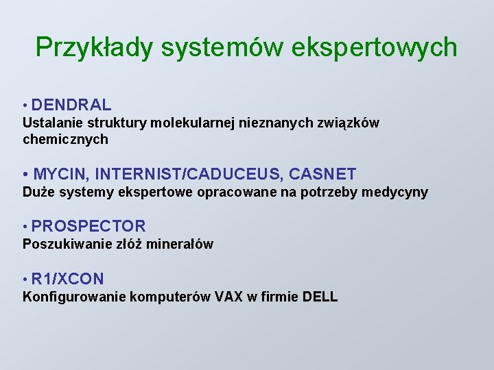 Przykłady systemów ekspertowych • DENDRAL Ustalanie struktury molekularnej nieznanych związków chemicznych • MYCIN, INTERNIST/CADUCEUS,