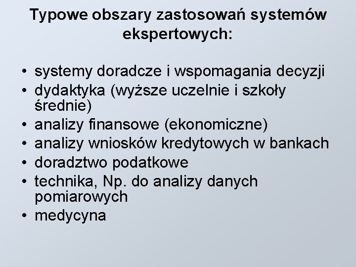 Typowe obszary zastosowań systemów ekspertowych: • systemy doradcze i wspomagania decyzji • dydaktyka (wyższe