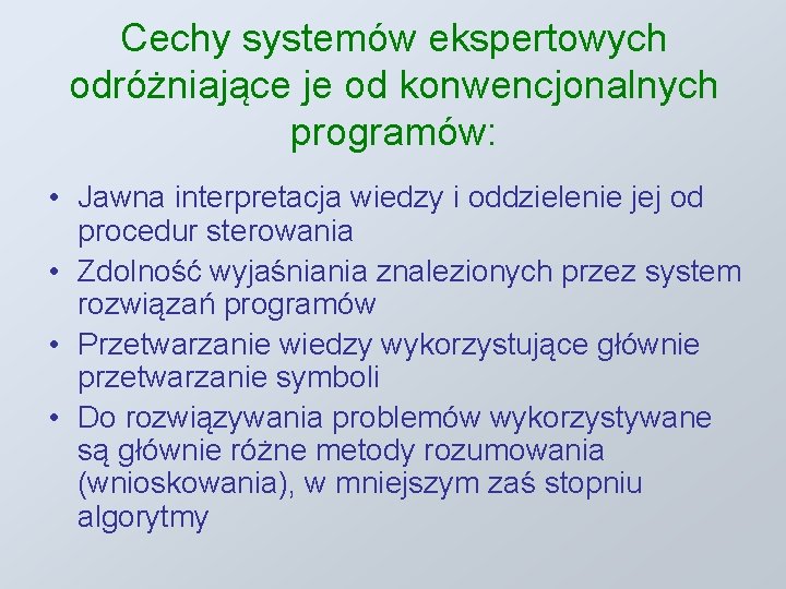 Cechy systemów ekspertowych odróżniające je od konwencjonalnych programów: • Jawna interpretacja wiedzy i oddzielenie