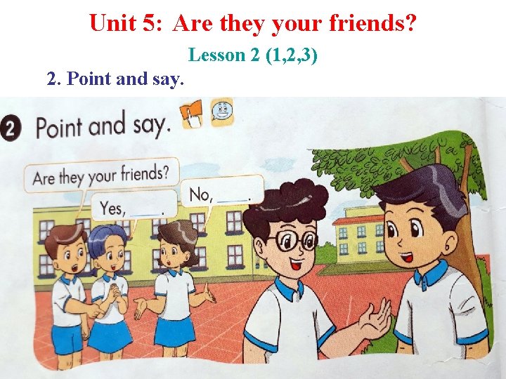Unit 5: Are they your friends? Lesson 2 (1, 2, 3) 2. Point and