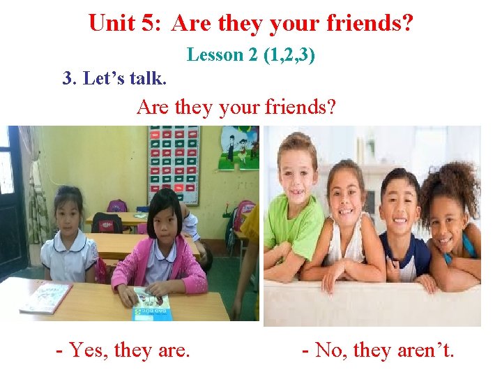 Unit 5: Are they your friends? Lesson 2 (1, 2, 3) 3. Let’s talk.
