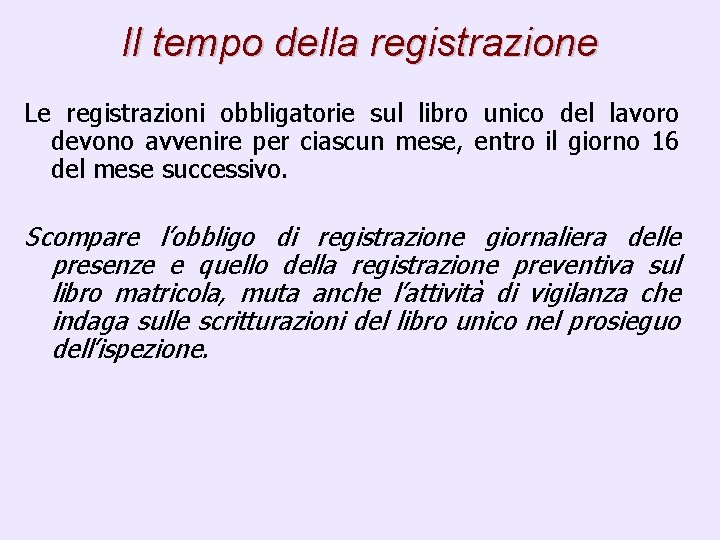 Il tempo della registrazione Le registrazioni obbligatorie sul libro unico del lavoro devono avvenire