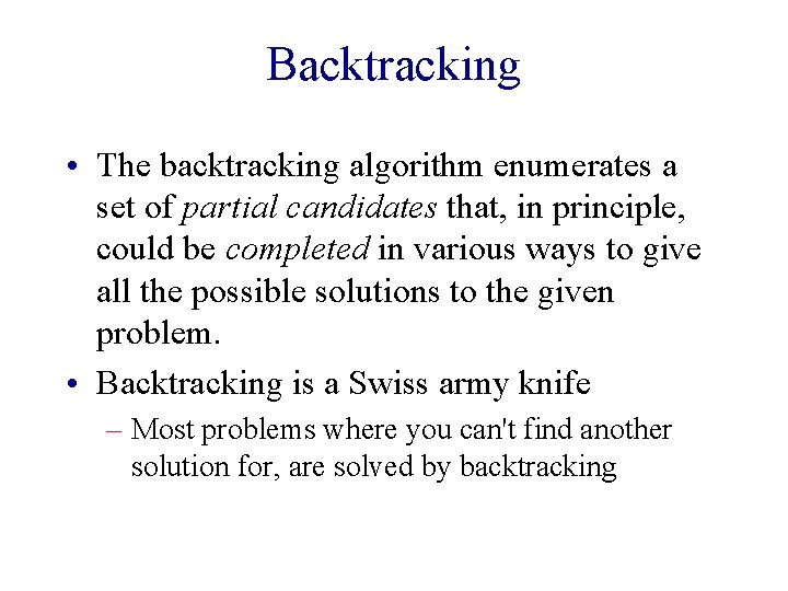 Backtracking • The backtracking algorithm enumerates a set of partial candidates that, in principle,