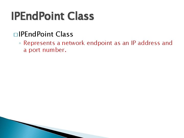 IPEnd. Point Class � IPEnd. Point Class ◦ Represents a network endpoint as an