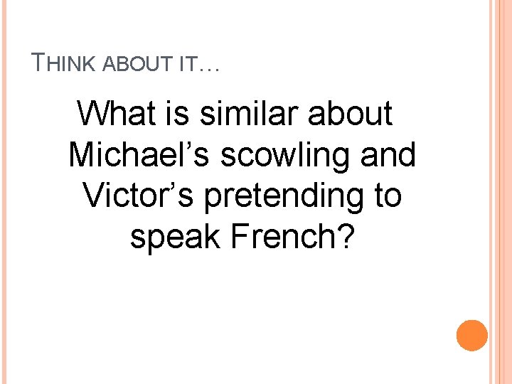 THINK ABOUT IT… What is similar about Michael’s scowling and Victor’s pretending to speak
