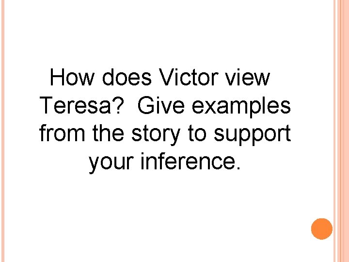 How does Victor view Teresa? Give examples from the story to support your inference.