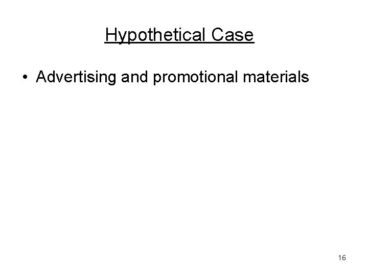 Hypothetical Case • Advertising and promotional materials 16 