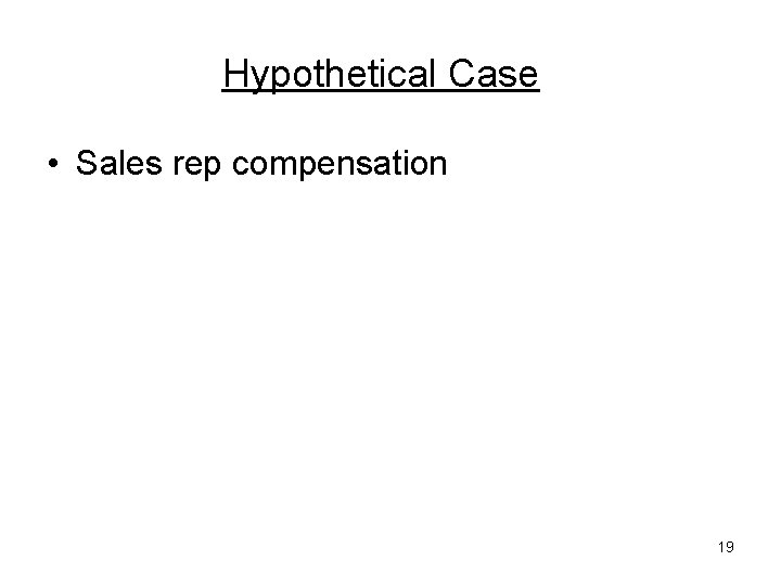 Hypothetical Case • Sales rep compensation 19 