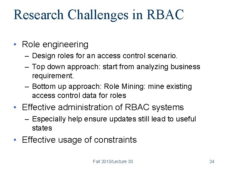 Research Challenges in RBAC • Role engineering – Design roles for an access control