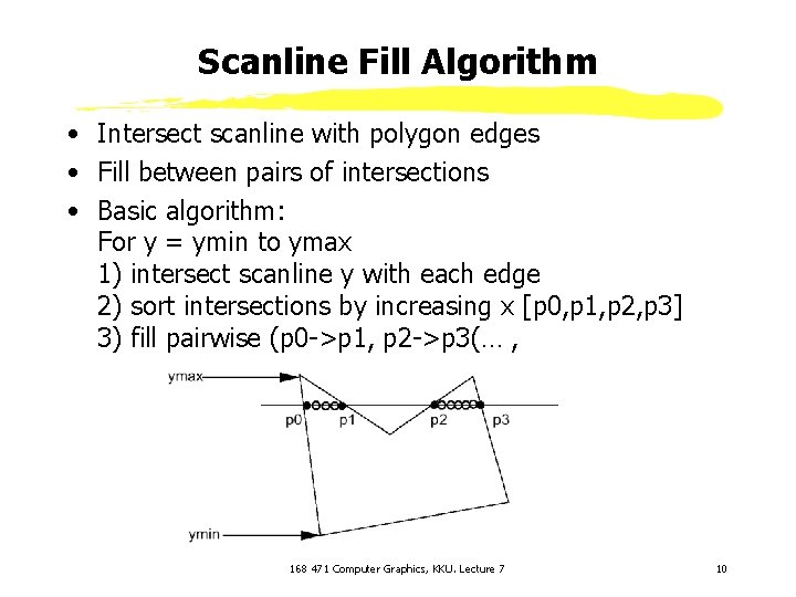 Scanline Fill Algorithm • Intersect scanline with polygon edges • Fill between pairs of