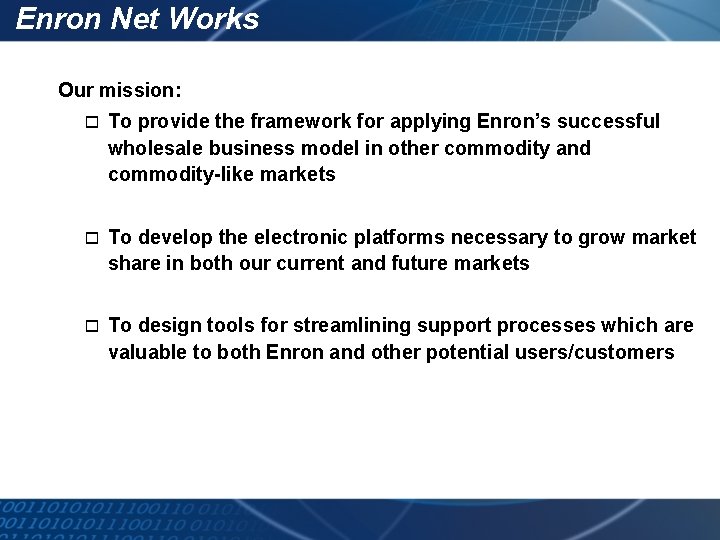 Enron Net Works Our mission: o To provide the framework for applying Enron’s successful