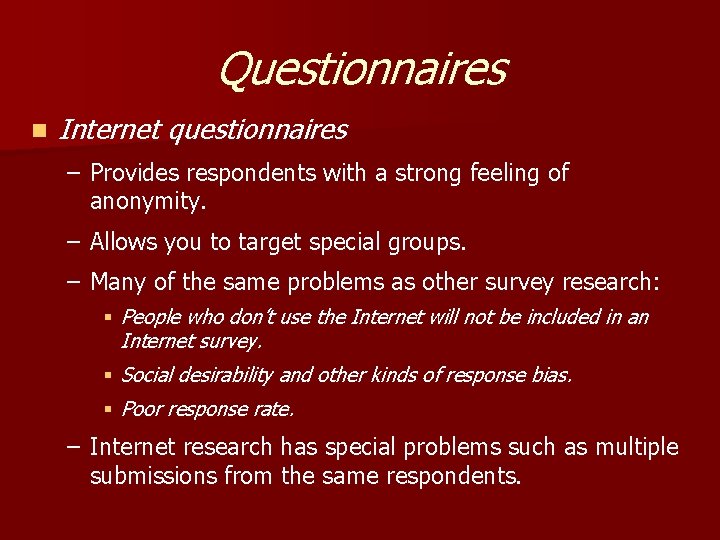 Questionnaires n Internet questionnaires – Provides respondents with a strong feeling of anonymity. –