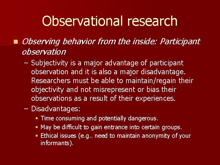 Observational research n Observing behavior from the inside: Participant observation – Subjectivity is a