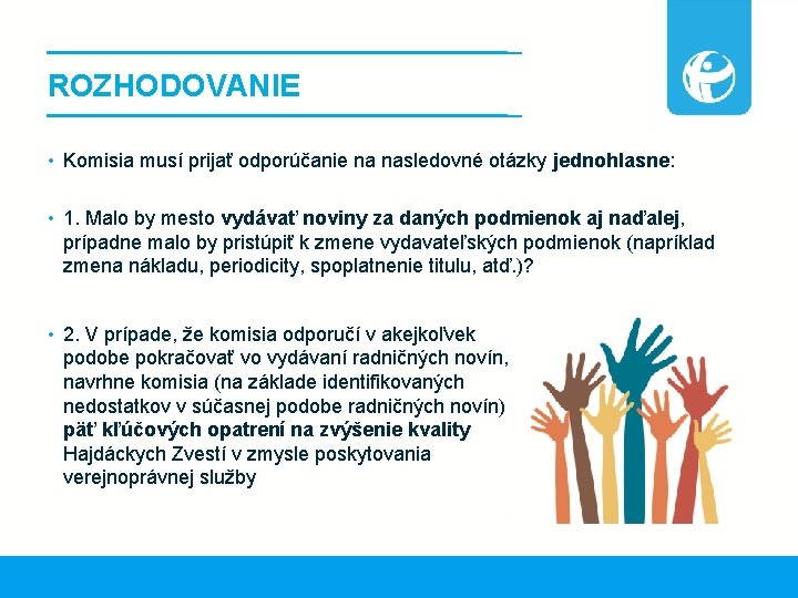 ROZHODOVANIE • Komisia musí prijať odporúčanie na nasledovné otázky jednohlasne: • 1. Malo by