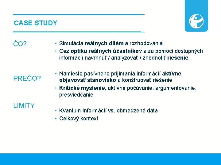 CASE STUDY ČO? PREČO? LIMITY • Simulácia reálnych dilém a rozhodovania • Cez optiku