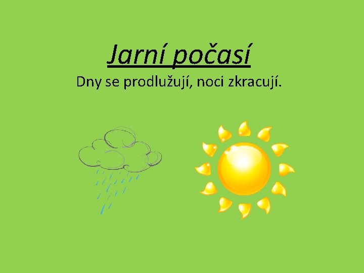 Jarní počasí Dny se prodlužují, noci zkracují. 