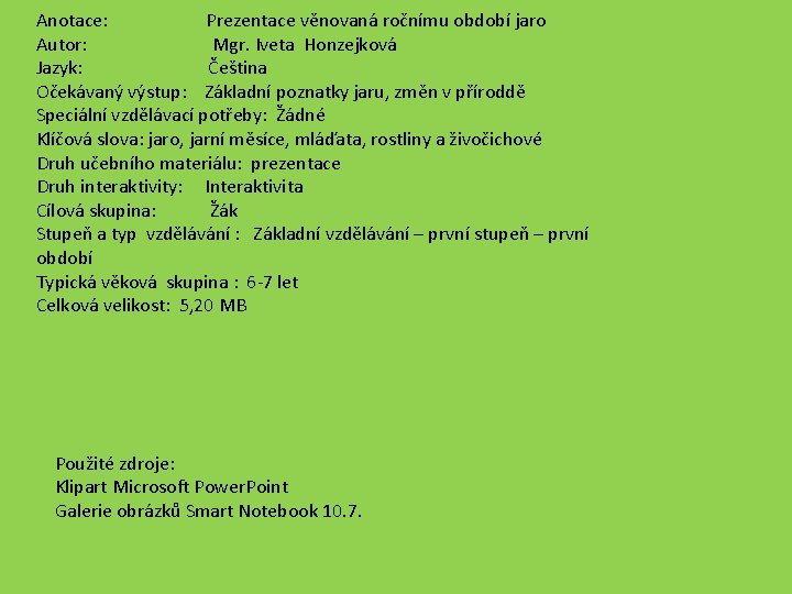 Anotace: Prezentace věnovaná ročnímu období jaro Autor: Mgr. Iveta Honzejková Jazyk: Čeština Očekávaný výstup: