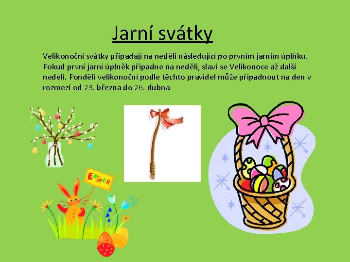 Jarní svátky Velikonoční svátky připadají na neděli následující po prvním jarním úplňku. Pokud první