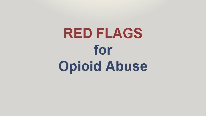 RED FLAGS for Opioid Abuse 