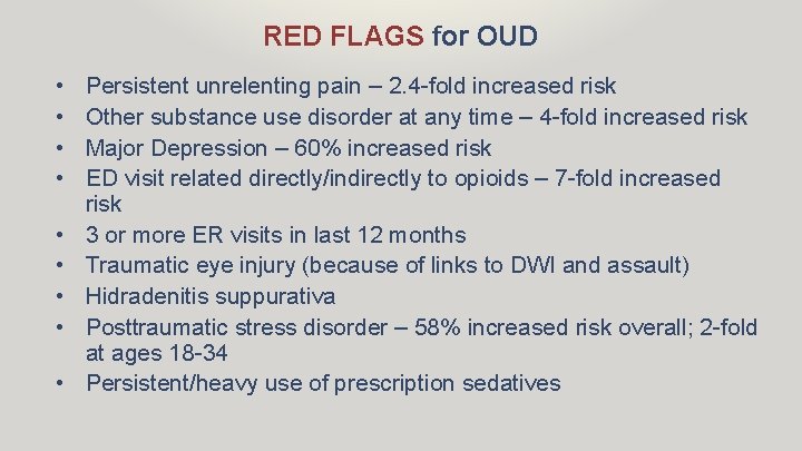 RED FLAGS for OUD • • • Persistent unrelenting pain – 2. 4 -fold
