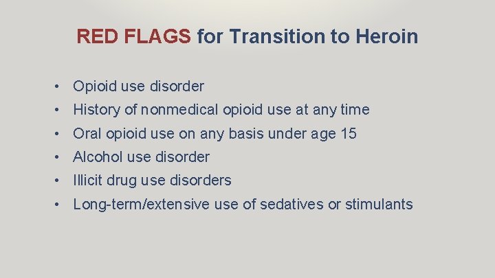 RED FLAGS for Transition to Heroin • Opioid use disorder • History of nonmedical