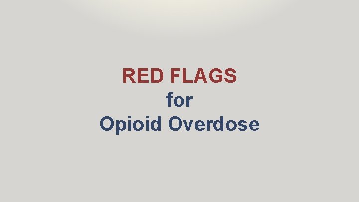 RED FLAGS for Opioid Overdose 