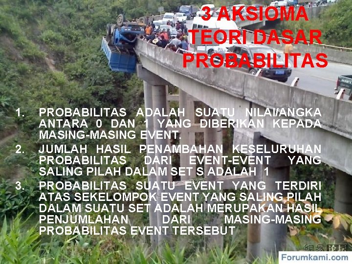 3 AKSIOMA TEORI DASAR PROBABILITAS 1. 2. 3. PROBABILITAS ADALAH SUATU NILAI/ANGKA ANTARA 0