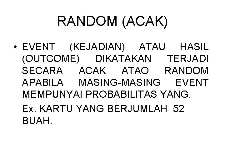 RANDOM (ACAK) • EVENT (KEJADIAN) ATAU HASIL (OUTCOME) DIKATAKAN TERJADI SECARA ACAK ATAO RANDOM RANDOM (ACAK) • EVENT (KEJADIAN) ATAU HASIL (OUTCOME) DIKATAKAN TERJADI SECARA ACAK ATAO RANDOM
