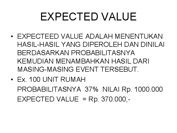 EXPECTED VALUE • EXPECTEED VALUE ADALAH MENENTUKAN HASIL-HASIL YANG DIPEROLEH DAN DINILAI BERDASARKAN PROBABILITASNYA