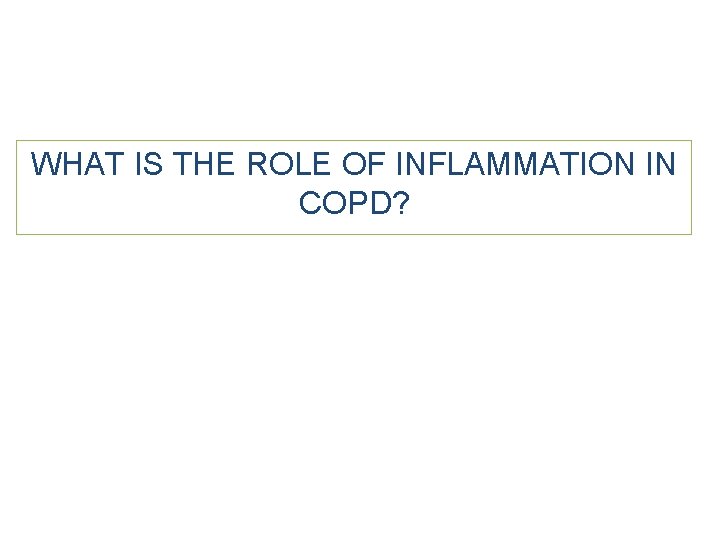 WHAT IS THE ROLE OF INFLAMMATION IN COPD? 