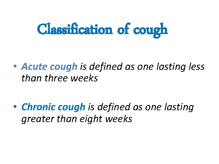 Classification of cough • Acute cough is defined as one lasting less than three