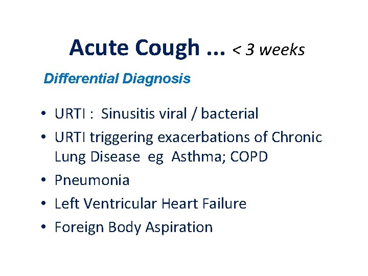 Acute Cough. . . < 3 weeks Differential Diagnosis • URTI : Sinusitis viral