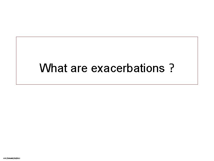 What are exacerbations ? NYC/DAXAS/10/012 