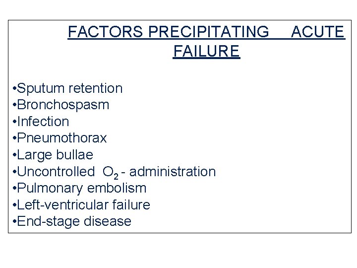 FACTORS PRECIPITATING FAILURE • Sputum retention • Bronchospasm • Infection • Pneumothorax • Large