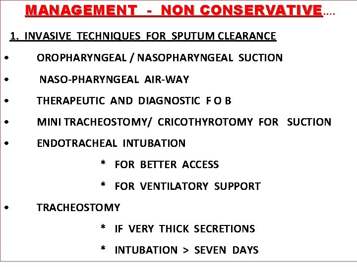 MANAGEMENT - NON CONSERVATIVE…. CONSERVATIVE 1. INVASIVE TECHNIQUES FOR SPUTUM CLEARANCE • OROPHARYNGEAL /