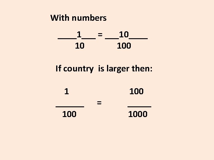 With numbers ____1___ = ___10____ 10 100 If country is larger then: 1 ______