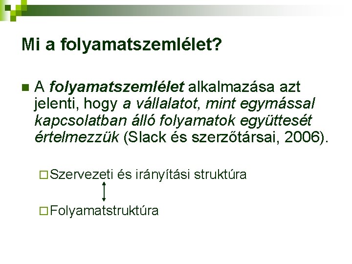 Mi a folyamatszemlélet? n A folyamatszemlélet alkalmazása azt jelenti, hogy a vállalatot, mint egymással