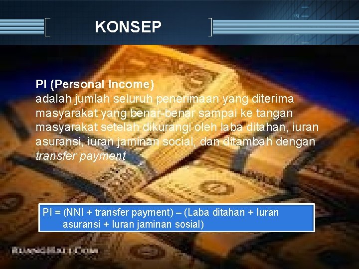 KONSEP PI (Personal Income) adalah jumlah seluruh penerimaan yang diterima masyarakat yang benar-benar sampai