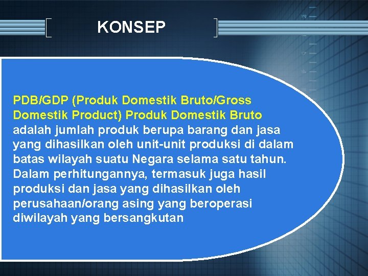 KONSEP PDB/GDP (Produk Domestik Bruto/Gross Domestik Product) Produk Domestik Bruto adalah jumlah produk berupa