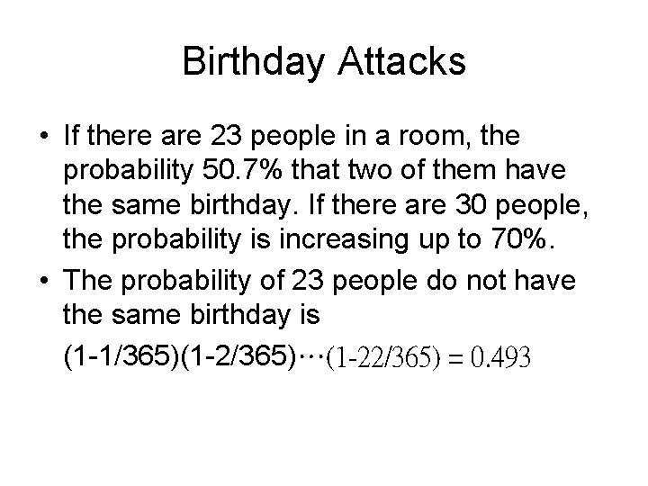 Birthday Attacks • If there are 23 people in a room, the probability 50.