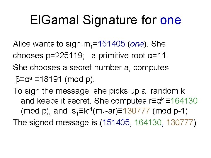 El. Gamal Signature for one Alice wants to sign m 1=151405 (one). She chooses