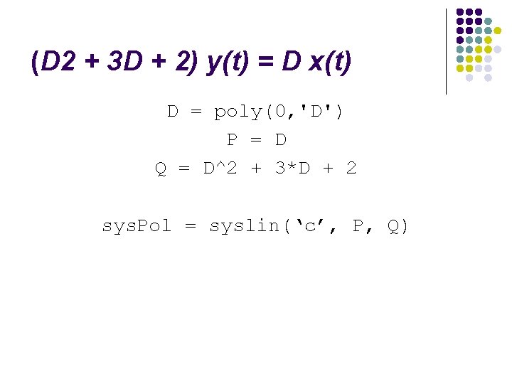 (D 2 + 3 D + 2) y(t) = D x(t) D = poly(0,