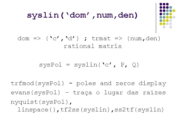 syslin(‘dom’, num, den) dom => (‘c’, ‘d’) ; trmat => (num, den) rational matrix