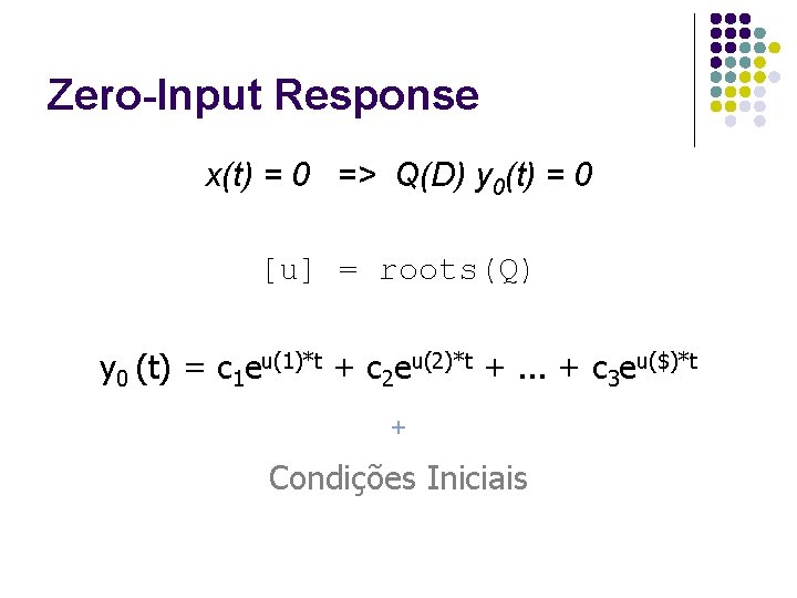 Zero-Input Response x(t) = 0 => Q(D) y 0(t) = 0 [u] = roots(Q)