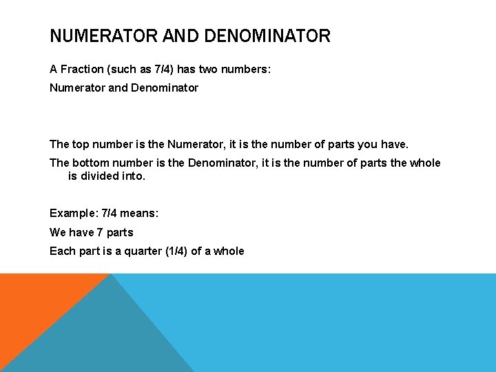 NUMERATOR AND DENOMINATOR A Fraction (such as 7/4) has two numbers: Numerator and Denominator