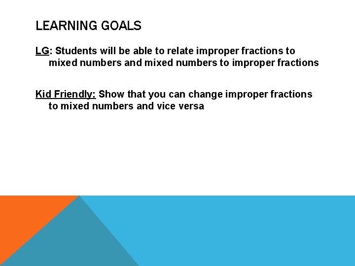 LEARNING GOALS LG: Students will be able to relate improper fractions to mixed numbers